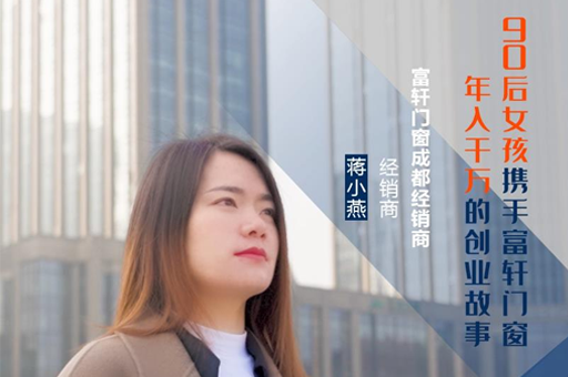 富軒門窗成都經(jīng)銷商蔣小燕：連開5家專賣店，年收入上千萬的經(jīng)營之道！