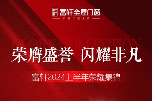 綠色品質(zhì)雙驅(qū)動(dòng)，富軒門窗2024上半年榮耀見(jiàn)證