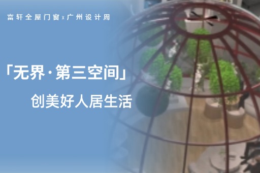 廣州設(shè)計(jì)周第三日，看富軒全屋門窗潮流設(shè)計(jì)，打破界限 創(chuàng)美好人居生活！